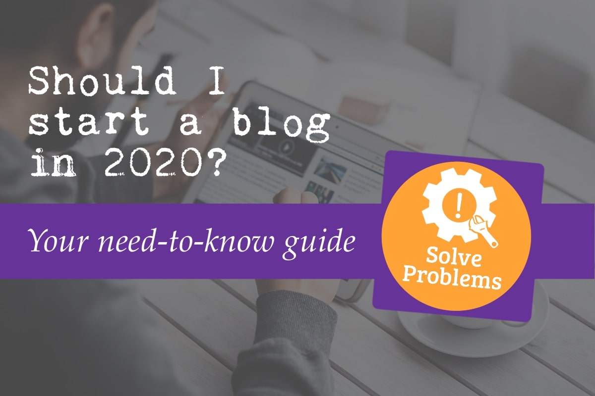 ‘Should I start a blog in 2020?’ Featured image. Also features the text ‘your need-to-know guide’. The background of the image shows a man reading a blog and the ‘solve problems’ icon is overlaid